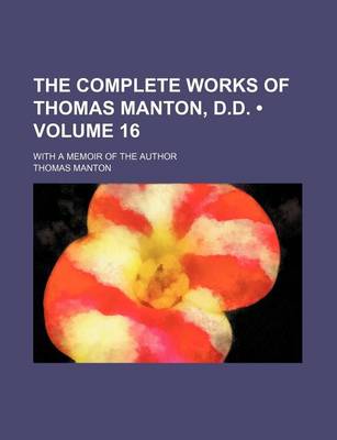 Book cover for The Complete Works of Thomas Manton, D.D. (Volume 16); With a Memoir of the Author