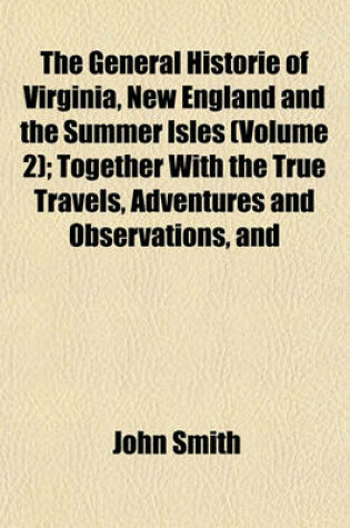 Cover of The General Historie of Virginia, New England and the Summer Isles (Volume 2); Together with the True Travels, Adventures and Observations, and