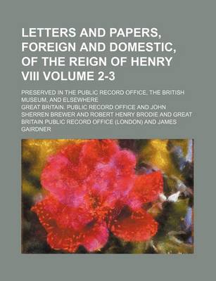 Book cover for Letters and Papers, Foreign and Domestic, of the Reign of Henry VIII Volume 2-3; Preserved in the Public Record Office, the British Museum, and Elsewhere