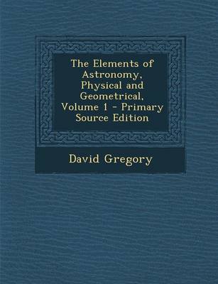 Book cover for The Elements of Astronomy, Physical and Geometrical, Volume 1 - Primary Source Edition