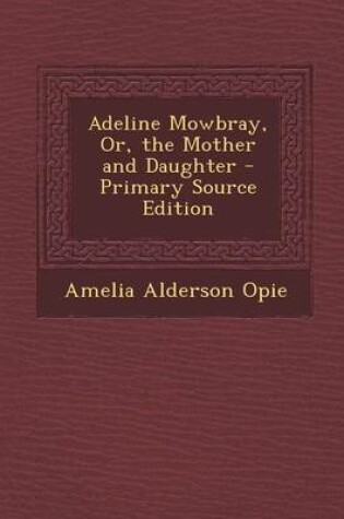 Cover of Adeline Mowbray, Or, the Mother and Daughter - Primary Source Edition