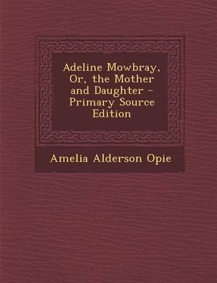 Book cover for Adeline Mowbray, Or, the Mother and Daughter - Primary Source Edition