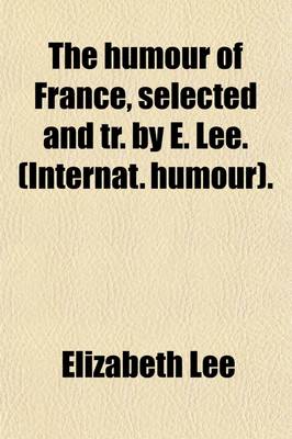 Book cover for The Humour of France, Selected and Tr. by E. Lee. (Internat. Humour).