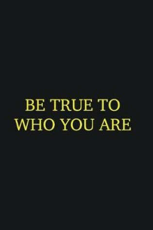 Cover of Be true to who you are