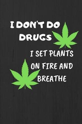 Book cover for I Don't Do Drugs I Set Plants On Fire And Breathe