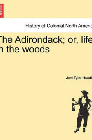 Cover of The Adirondack; Or, Life in the Woods. New Edition