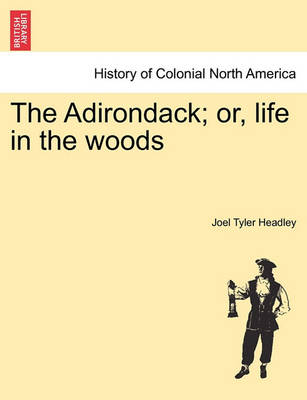 Book cover for The Adirondack; Or, Life in the Woods. New Edition