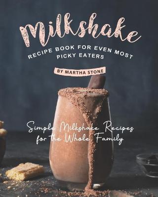 Book cover for Milkshake Recipe Book for Even Most Picky Eaters