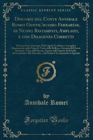 Cover of Discorsi del Conte Annibale Romei Gentil'huomo Ferrarese, di Nuovo Ristampati, Ampliati, e con Diligenza Corretti: Divisi in Sette Giornate, Nelle Quali Tra Dame e Cavaglieri Ragionando, nella Prima Si Tratta della Bellezza, Seconda dell'Amor Humano, Terz