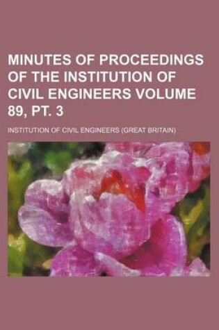 Cover of Minutes of Proceedings of the Institution of Civil Engineers Volume 89, PT. 3