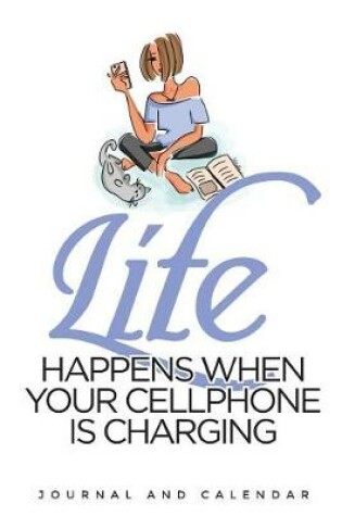 Cover of Life Happens When Your Cellphone Is Charging