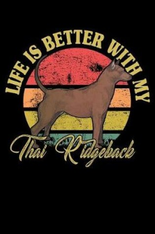 Cover of Life Is Better With My Thai Ridgeback