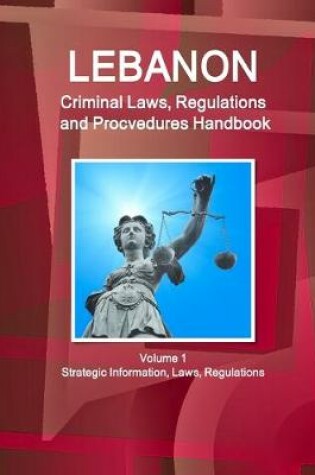 Cover of Lebanon Criminal Laws, Regulations and Procvedures Handbook Volume 1 Strategic Information, Laws, Regulations