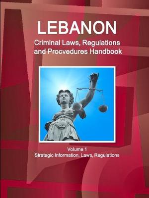 Book cover for Lebanon Criminal Laws, Regulations and Procvedures Handbook Volume 1 Strategic Information, Laws, Regulations