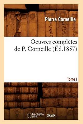 Cover of Oeuvres Complètes de P. Corneille. Tome I (Éd.1857)