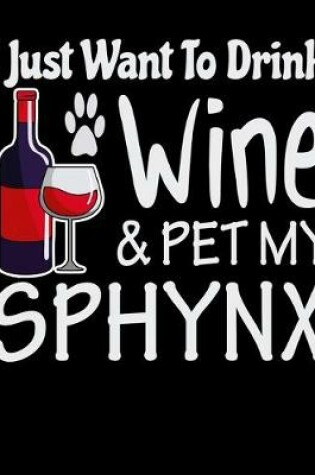 Cover of I Just Want to Drink Wine & Pet My Sphynx
