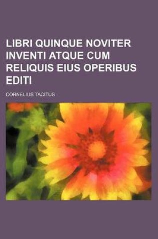 Cover of Libri Quinque Noviter Inventi Atque Cum Reliquis Eius Operibus Editi