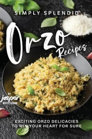 Cover of Simply Splendid Orzo Recipes