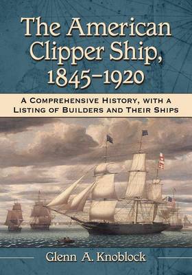 Book cover for American Clipper Ship, 1845-1920, The: A Comprehensive History, with a Listing of Builders and Their Ships