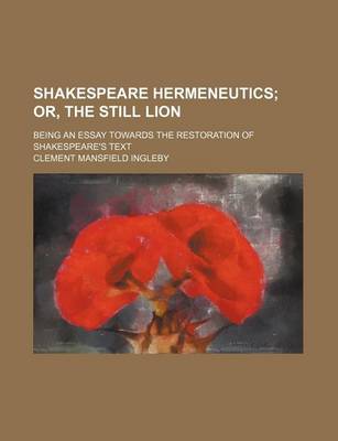 Book cover for Shakespeare Hermeneutics; Or, the Still Lion. Being an Essay Towards the Restoration of Shakespeare's Text