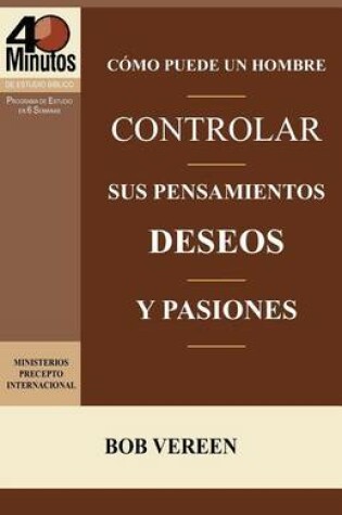 Cover of Como Puede Un Hombre Controlar Sus Pensamientos, Deseos y Pasiones / A Man's Strategy for Conquering Temptation (40 Minute Bible Studies)