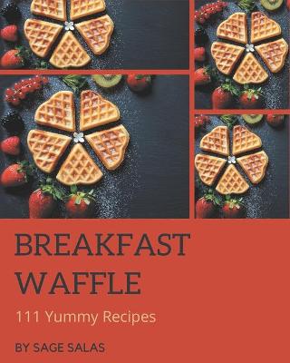 Book cover for 111 Yummy Breakfast Waffle Recipes
