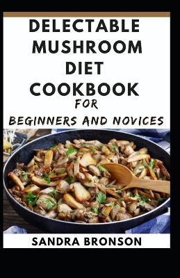 Book cover for Delectable Mushroom Diet Cookbook for Beginners and Novices