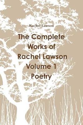 Book cover for The Complete Works of Rachel Lawson Volume 1 Poetry