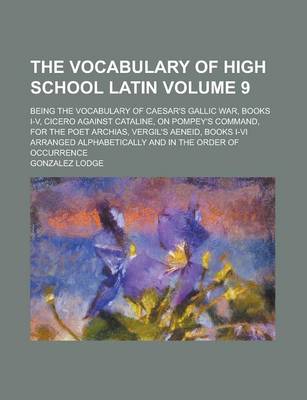 Book cover for The Vocabulary of High School Latin; Being the Vocabulary of Caesar's Gallic War, Books I-V, Cicero Against Cataline, on Pompey's Command, for the Poe