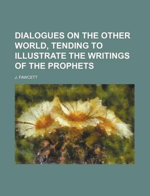 Book cover for Dialogues on the Other World, Tending to Illustrate the Writings of the Prophets