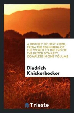 Cover of A History of New York, from the Beginning of the World to the End of the Dutch Dynasty, Complete in One Volume