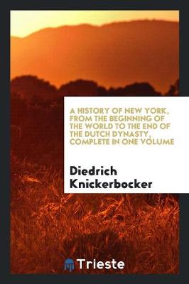 Book cover for A History of New York, from the Beginning of the World to the End of the Dutch Dynasty, Complete in One Volume