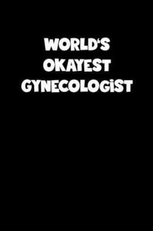 Cover of World's Okayest Gynecologist Notebook - Gynecologist Diary - Gynecologist Journal - Funny Gift for Gynecologist