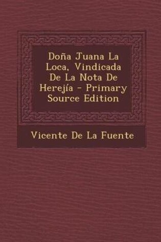 Cover of Dona Juana La Loca, Vindicada de La Nota de Herejia