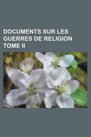 Cover of Documents Sur Les Guerres de Religion Tome II