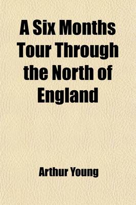 Book cover for A Six Months Tour Through the North of England (Volume 1); Containing, an Account of the Present State of Agriculture, Manufactures and Population, in Four Volumes