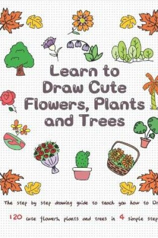 Cover of Learn to Draw Cute Flowers, Plants and Trees