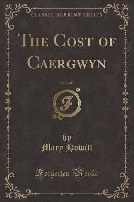 Book cover for The Cost of Caergwyn, Vol. 2 of 3 (Classic Reprint)