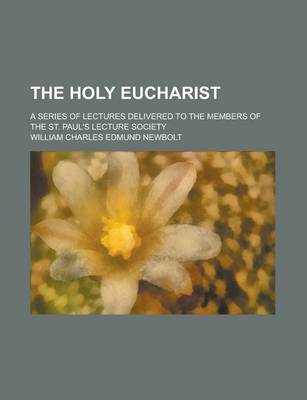 Book cover for The Holy Eucharist; A Series of Lectures Delivered to the Members of the St. Paul's Lecture Society