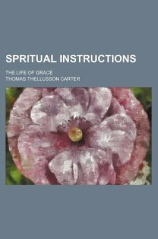 Cover of Spritual Instructions; The Life of Grace