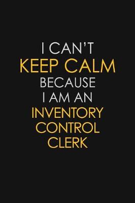 Book cover for I Can't Keep Calm Because I Am An Inventory Control Clerk