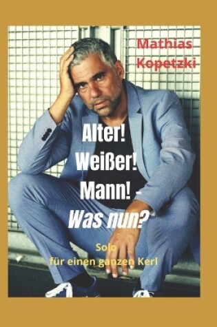 Cover of Alter! Weißer! Mann! - was nun?