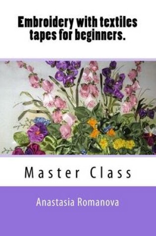 Cover of Embroidery with Textiles Tapes for Beginners. Master Class