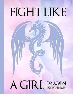 Book cover for Fight Like A Girl Dragon Sketchbook