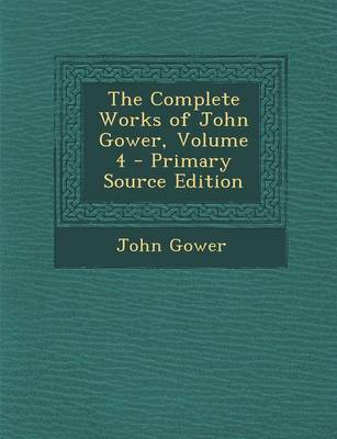 Book cover for The Complete Works of John Gower, Volume 4 - Primary Source Edition