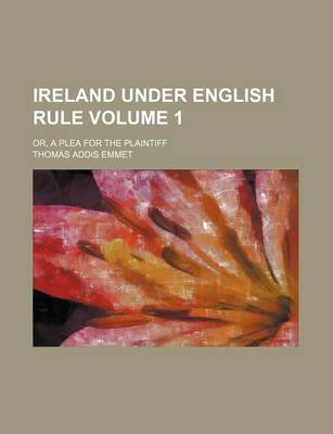 Book cover for Ireland Under English Rule; Or, a Plea for the Plaintiff Volume 1