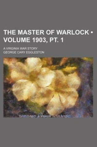 Cover of The Master of Warlock (Volume 1903, PT. 1); A Virginia War Story