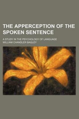 Cover of The Apperception of the Spoken Sentence; A Study in the Psychology of Language