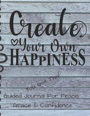 Book cover for Create Your Own Happiness Guided Journal For Peace, Grace & Confidence