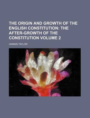 Book cover for The Origin and Growth of the English Constitution Volume 2; The After-Growth of the Constitution